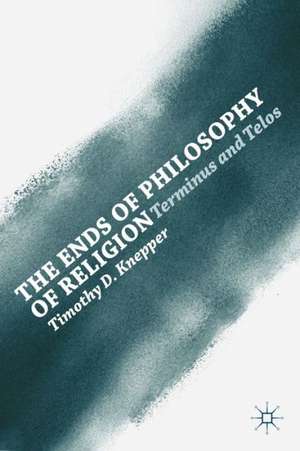 The Ends of Philosophy of Religion: Terminus and Telos de T. Knepper