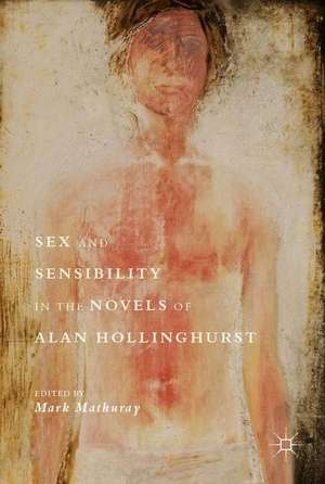 Sex and Sensibility in the Novels of Alan Hollinghurst de Mark Mathuray