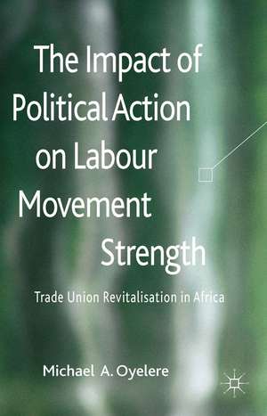 The Impact of Political Action on Labour Movement Strength: Trade Union Revitalisation in Africa de M. Oyelere