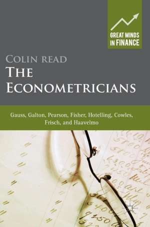 The Econometricians: Gauss, Galton, Pearson, Fisher, Hotelling, Cowles, Frisch and Haavelmo de Colin Read