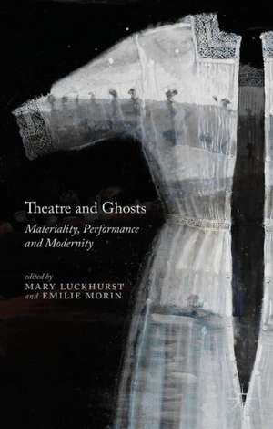 Theatre and Ghosts: Materiality, Performance and Modernity de M. Luckhurst