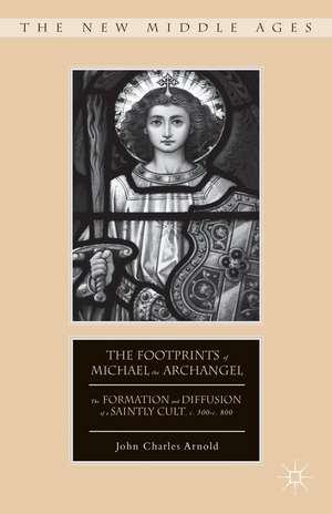 The Footprints of Michael the Archangel: The Formation and Diffusion of a Saintly Cult, c. 300-c. 800 de J. Arnold