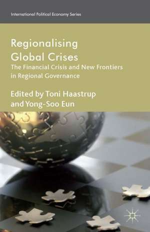 Regionalizing Global Crises: The Financial Crisis and New Frontiers in Regional Governance de T. Haastrup