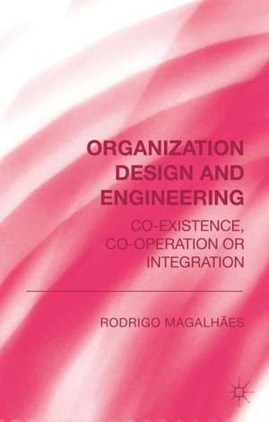 Organization Design and Engineering: Co-existence, Co-operation or Integration de R. Magalhães