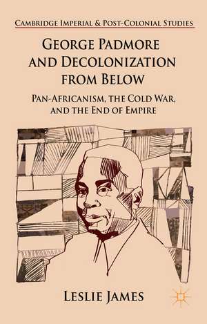 George Padmore and Decolonization from Below: Pan-Africanism, the Cold War, and the End of Empire de L. James