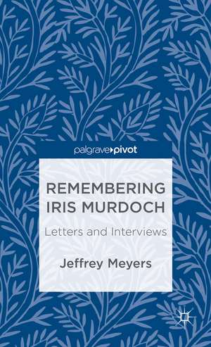 Remembering Iris Murdoch: Letters and Interviews de J. Meyers