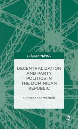 Decentralization and Party Politics in the Dominican Republic de C. Mitchell