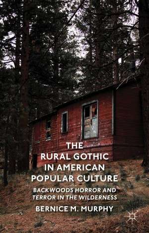 The Rural Gothic in American Popular Culture: Backwoods Horror and Terror in the Wilderness de B. Murphy