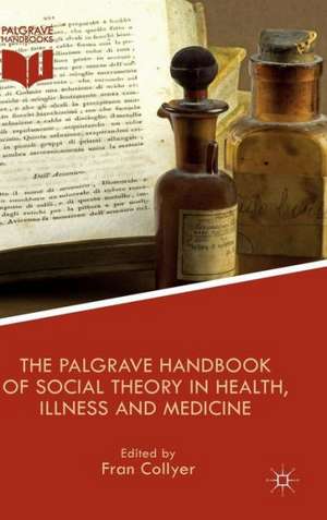 The Palgrave Handbook of Social Theory in Health, Illness and Medicine de F. Collyer