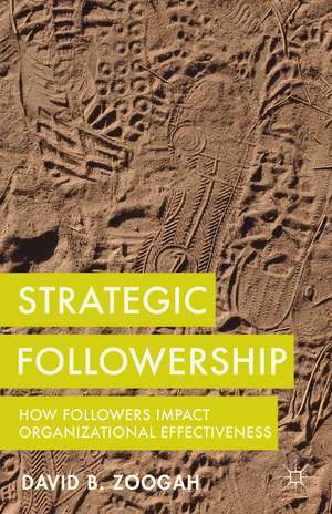 Strategic Followership: How Followers Impact Organizational Effectiveness de D. Zoogah