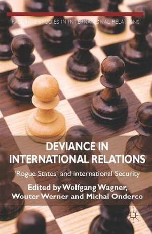 Deviance in International Relations: 'Rogue States' and International Security de W. Wagner