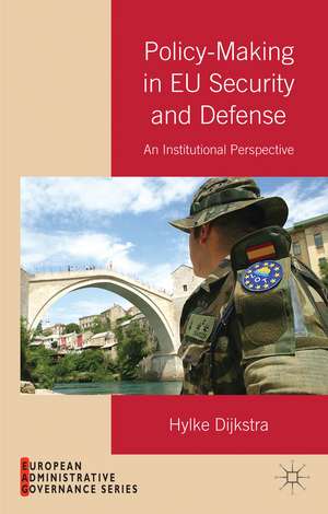 Policy-Making in EU Security and Defense: An Institutional Perspective de H. Dijkstra