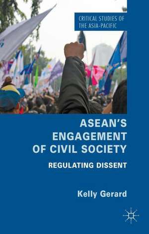 ASEAN's Engagement of Civil Society: Regulating Dissent de Kelly Gerard