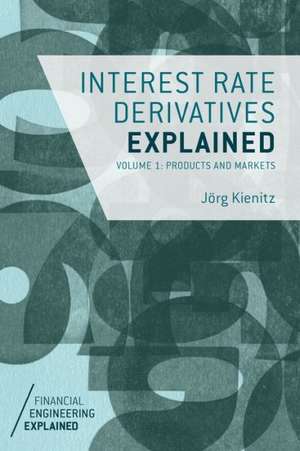 Interest Rate Derivatives Explained: Volume 1: Products and Markets de J. Kienitz