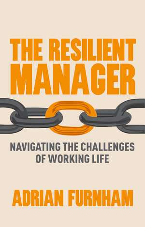 The Resilient Manager: Navigating the Challenges of Working Life de A. Furnham