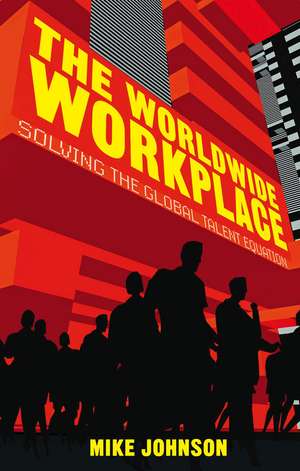 The Worldwide Workplace: Solving the Global Talent Equation de M. Johnson