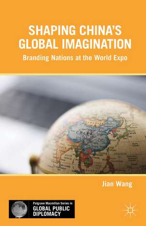 Shaping China’s Global Imagination: Branding Nations at the World Expo de J. Wang