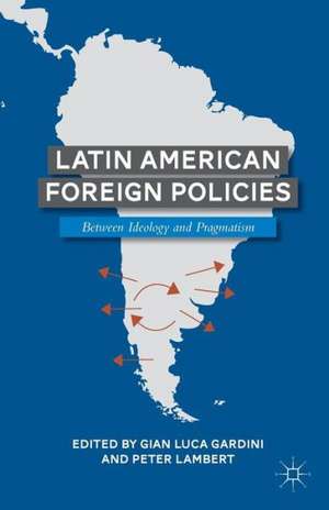 Latin American Foreign Policies: Between Ideology and Pragmatism de G. Gardini