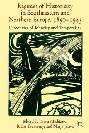 'Regimes of Historicity' in Southeastern and Northern Europe, 1890-1945: Discourses of Identity and Temporality de D. Mishkova