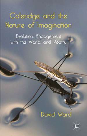 Coleridge and the Nature of Imagination: Evolution, Engagement with the World, and Poetry de D. Ward