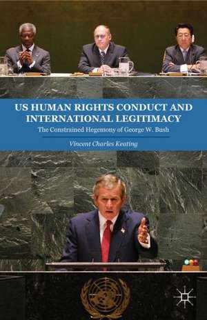 US Human Rights Conduct and International Legitimacy: The Constrained Hegemony of George W. Bush de V. Keating