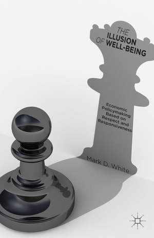 The Illusion of Well-Being: Economic Policymaking Based on Respect and Responsiveness de Mark D. White