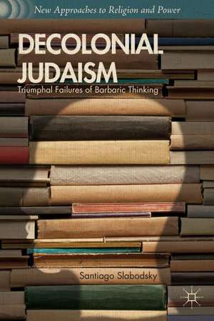 Decolonial Judaism: Triumphal Failures of Barbaric Thinking de S. Slabodsky