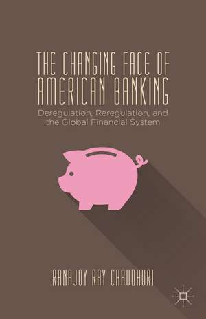 The Changing Face of American Banking: Deregulation, Reregulation, and the Global Financial System de Kenneth A. Loparo