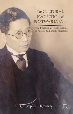 The Cultural Evolution of Postwar Japan: The Intellectual Contributions of Kaiz?’s Yamamoto Sanehiko de Christopher Keaveney