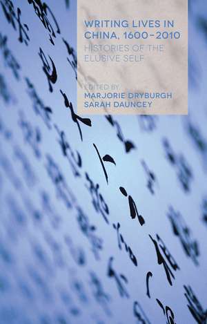 Writing Lives in China, 1600-2010: Histories of the Elusive Self de Marjorie Dryburgh