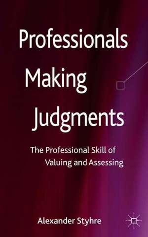 Professionals Making Judgments: The Professional Skill of Valuing and Assessing de A. Styhre