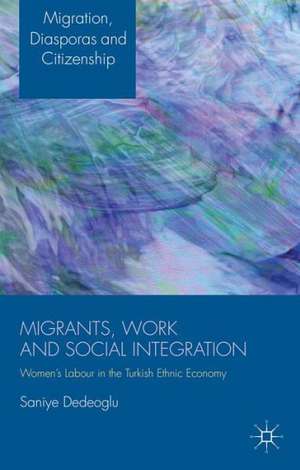 Migrants, Work and Social Integration: Women’s Labour in the Turkish Ethnic Economy de S. Dedeoglu