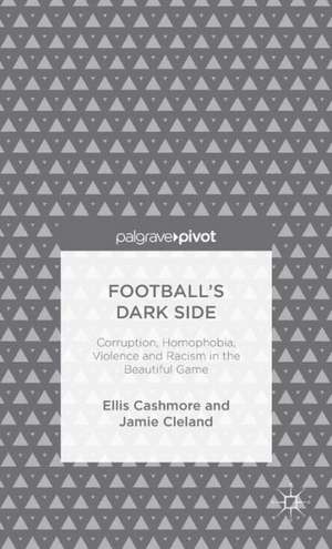 Football's Dark Side: Corruption, Homophobia, Violence and Racism in the Beautiful Game de Ellis Cashmore