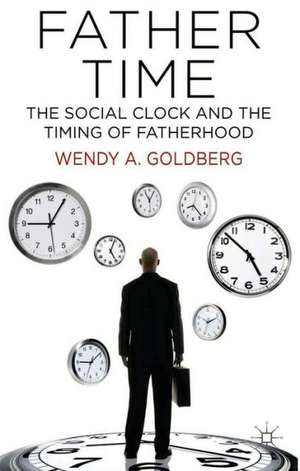 Father Time: The Social Clock and the Timing of Fatherhood de W. Goldberg