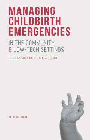 Managing Childbirth Emergencies in the Community and Low-Tech Settings de Karen Bates