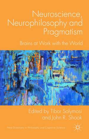 Neuroscience, Neurophilosophy and Pragmatism: Brains at Work with the World de T. Solymosi