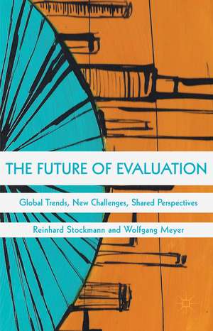 The Future of Evaluation: Global Trends, New Challenges, Shared Perspectives de Wolfgang Meyer