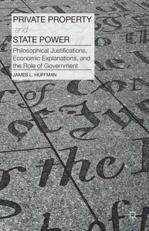 Private Property and State Power: Philosophical Justifications, Economic Explanations, and the Role of Government de J. Huffman