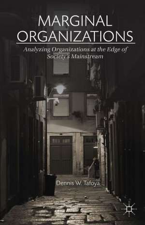 Marginal Organizations: Analyzing Organizations at the Edge of Society’s Mainstream de Dennis W. Tafoya