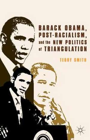 Barack Obama, Post-Racialism, and the New Politics of Triangulation de Terry Smith