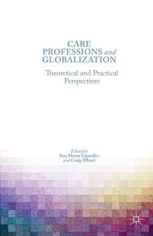 Care Professions and Globalization: Theoretical and Practical Perspectives de A. González