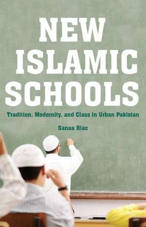 New Islamic Schools: Tradition, Modernity, and Class in Urban Pakistan de S. Riaz