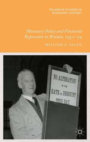 Monetary Policy and Financial Repression in Britain, 1951 - 59 de W. Allen