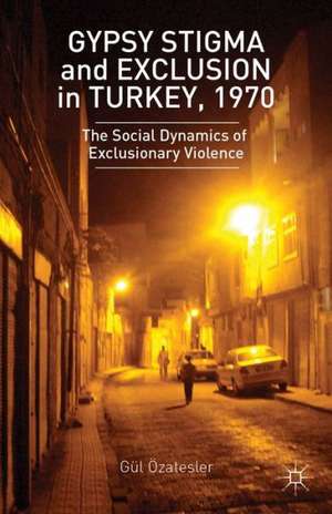 Gypsy Stigma and Exclusion in Turkey, 1970: The Social Dynamics of Exclusionary Violence de G. Ozatesler