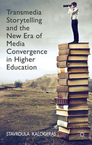 Transmedia Storytelling and the New Era of Media Convergence in Higher Education de Stavroula Kalogeras