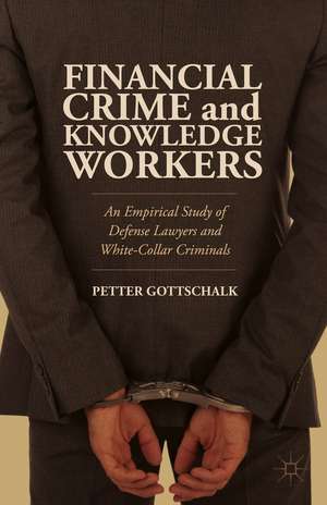 Financial Crime and Knowledge Workers: An Empirical Study of Defense Lawyers and White-Collar Criminals de Petter Gottschalk