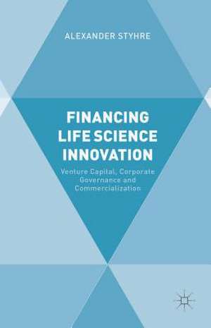 Financing Life Science Innovation: Venture Capital, Corporate Governance and Commercialization de A. Styhre