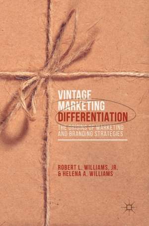 Vintage Marketing Differentiation: The Origins of Marketing and Branding Strategies de Robert L. Williams, Jr.