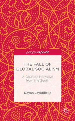 The Fall of Global Socialism: A Counter-Narrative From the South de D. Jayatilleka