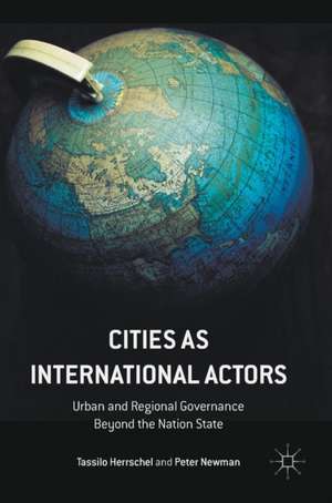 Cities as International Actors: Urban and Regional Governance Beyond the Nation State de Tassilo Herrschel